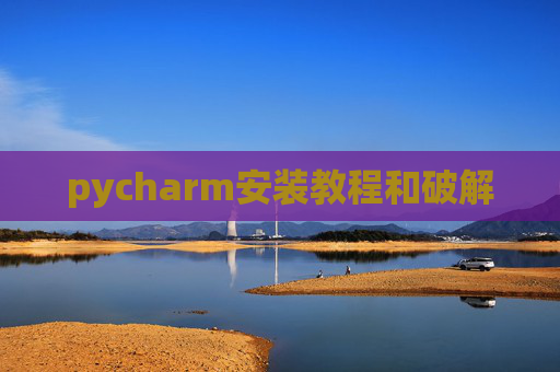 pycharm安装教程和破解 pycharm安装教程和破解